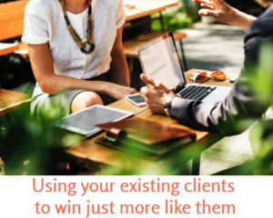 Your clients will tell you how to get more clients like them
